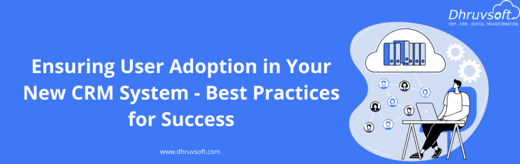 Ensuring User Adoption in Your New CRM System - Best Practices for Success